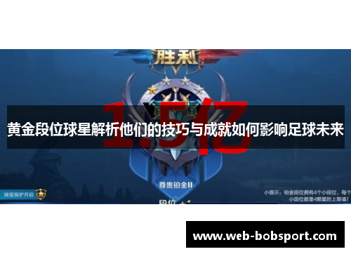 黄金段位球星解析他们的技巧与成就如何影响足球未来