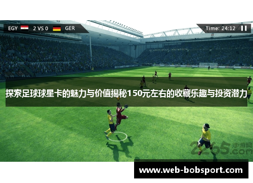 探索足球球星卡的魅力与价值揭秘150元左右的收藏乐趣与投资潜力